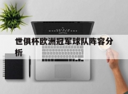 开云体育电脑版-世俱杯欧洲冠军球队阵容分析(世俱杯欧冠冠军要参加几场比赛)