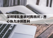 开云体育官网-包含深圳球队备战对阵四川，齐心协力冲刺胜利的词条